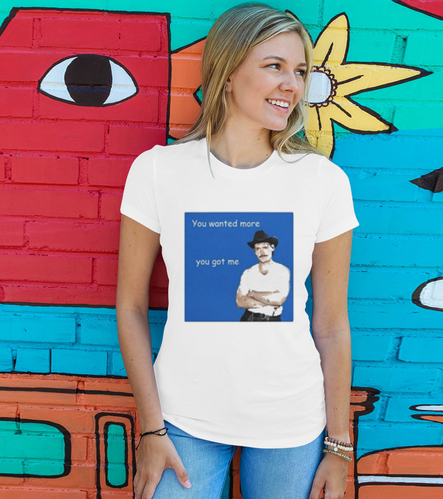 You Wanted More You Got Me James Marriott Cowboy Hat T-Shirt