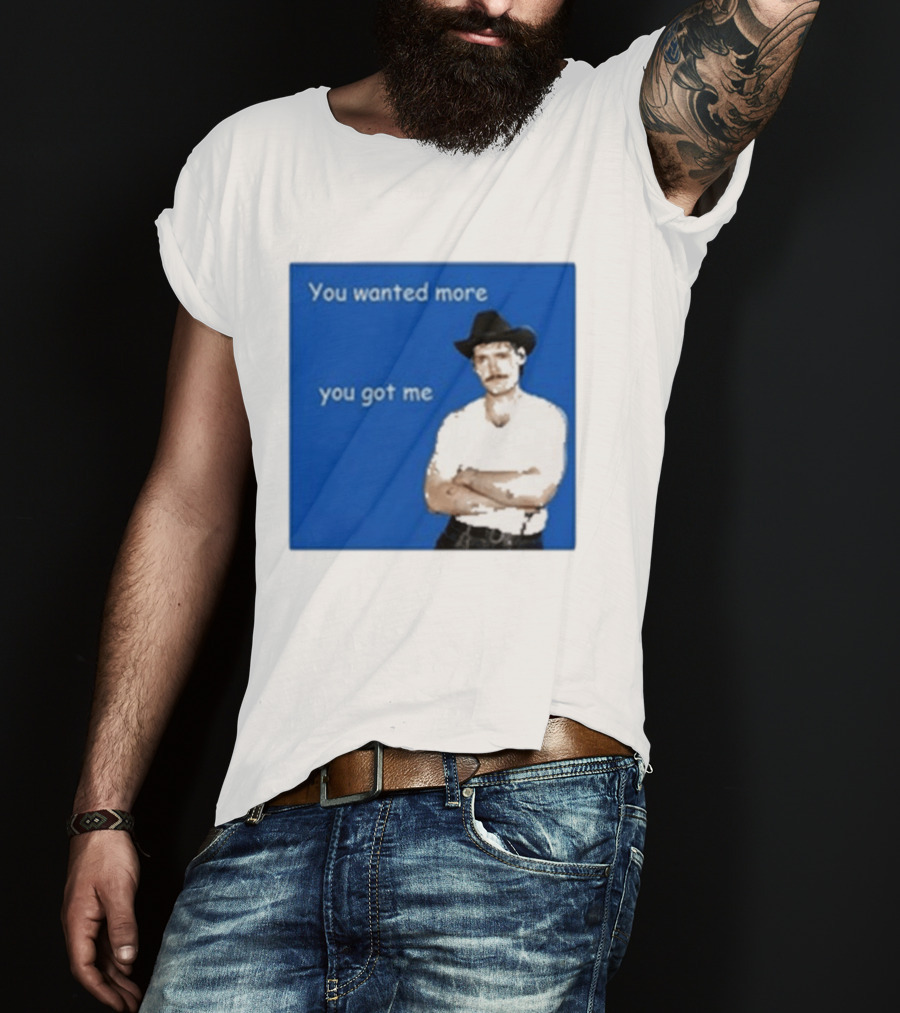 You Wanted More You Got Me James Marriott Cowboy Hat T-Shirt