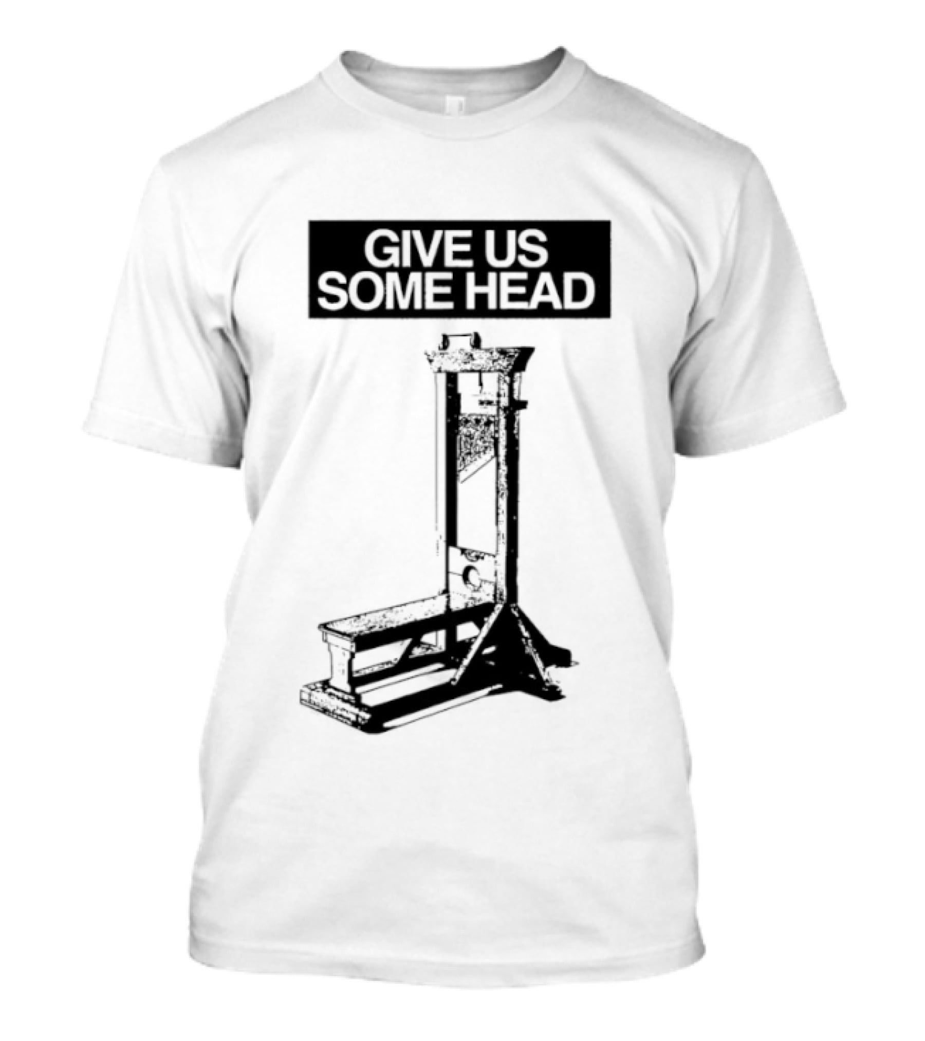 Guillotine Humor Give Us Some Head Phrase T-Shirt