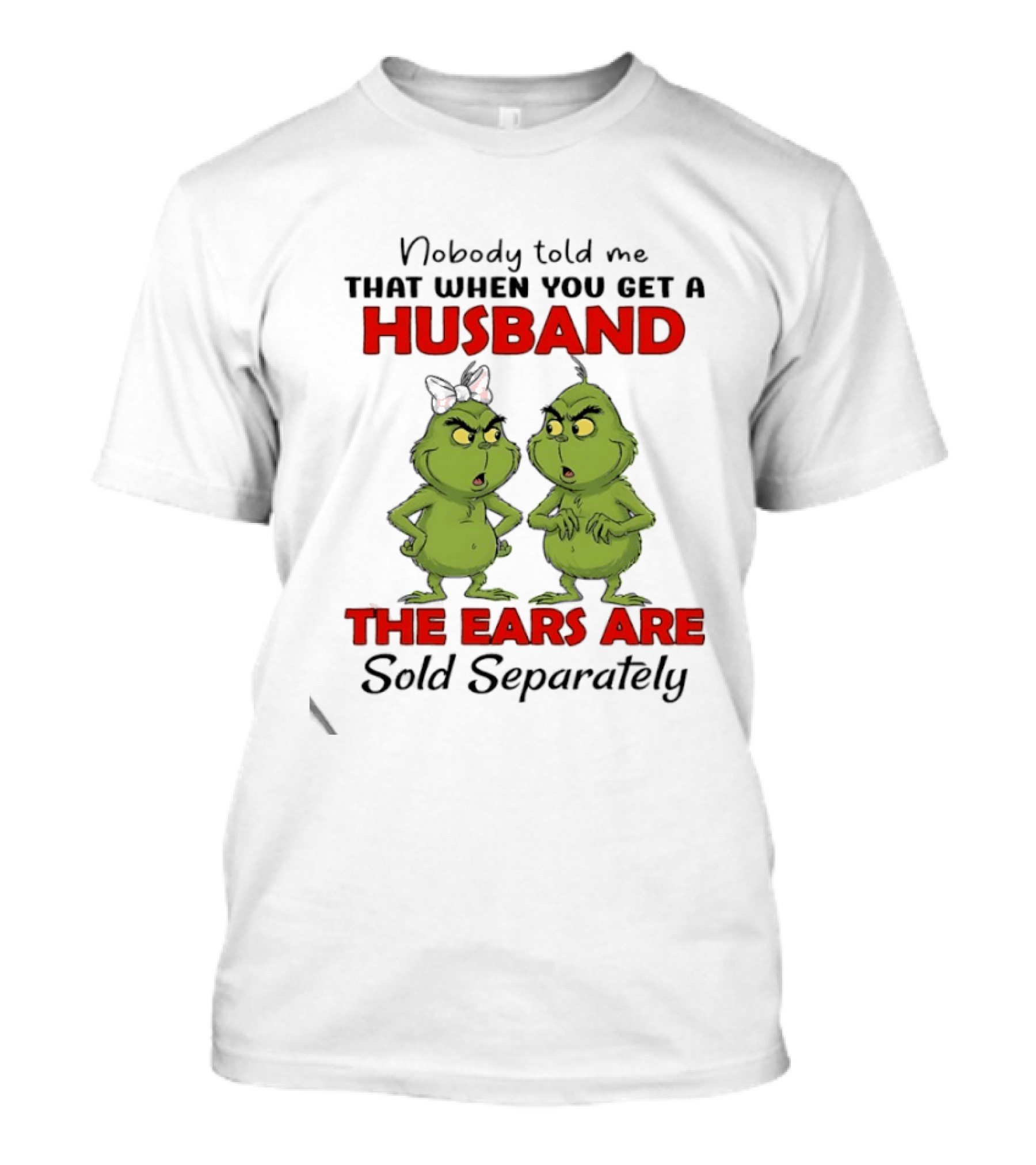 Nobody Told Me Grinch Husband The Ears Are Sold Separately T-Shirt