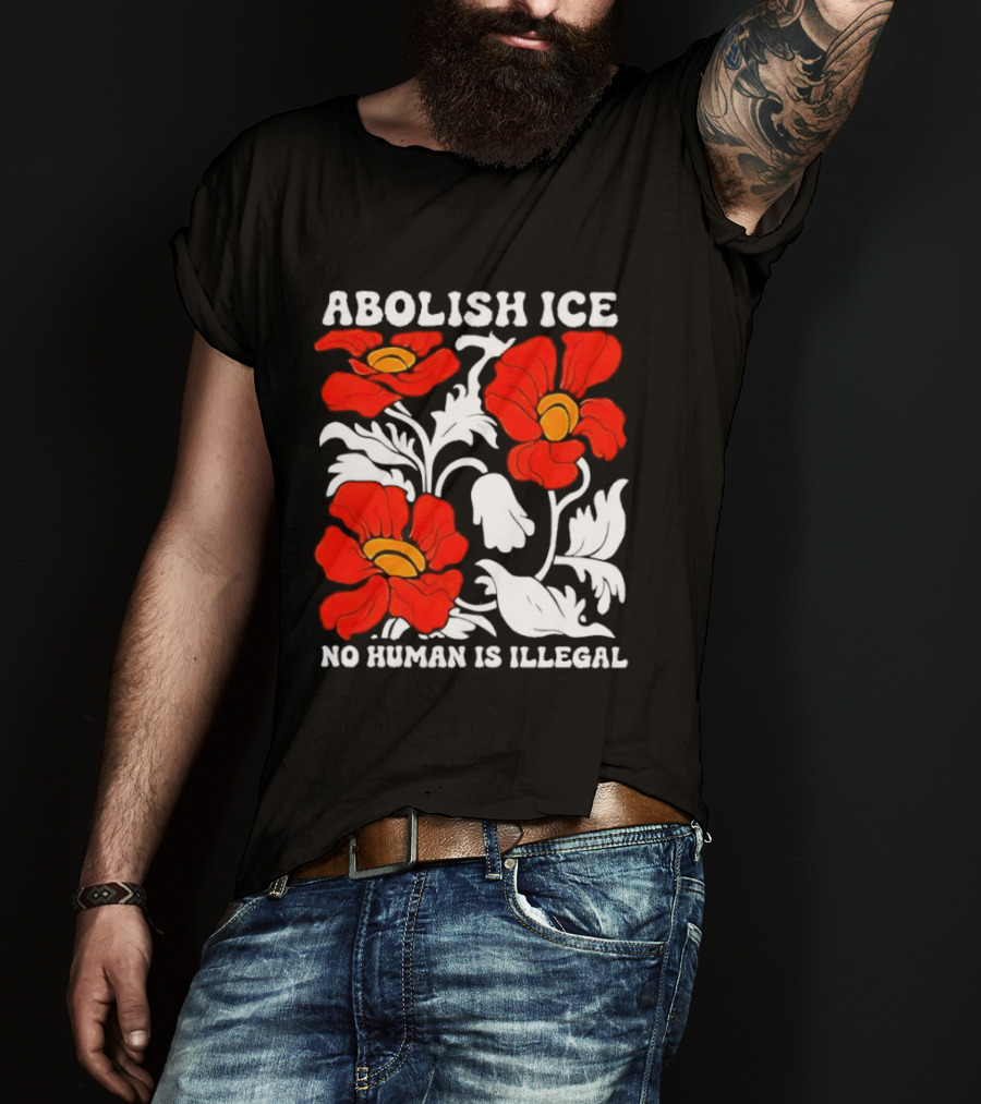 Abolish ICE No Human Is Illegal Red Orange Flowers T-Shirt