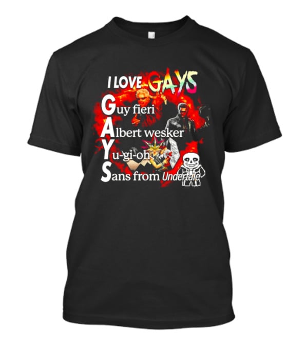 I LOVE GAYS Guy Fieri Albert Wesker Yu Gi Oh Sans From Undertale T-Shirt