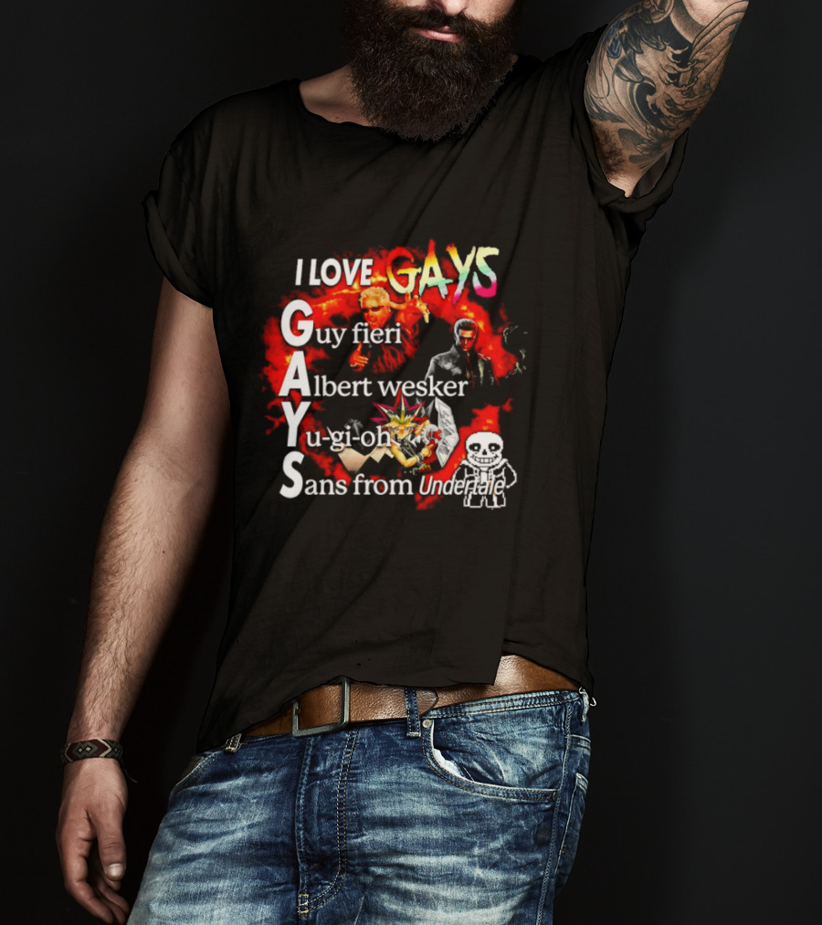 I LOVE GAYS Guy Fieri Albert Wesker Yu Gi Oh Sans From Undertale T-Shirt