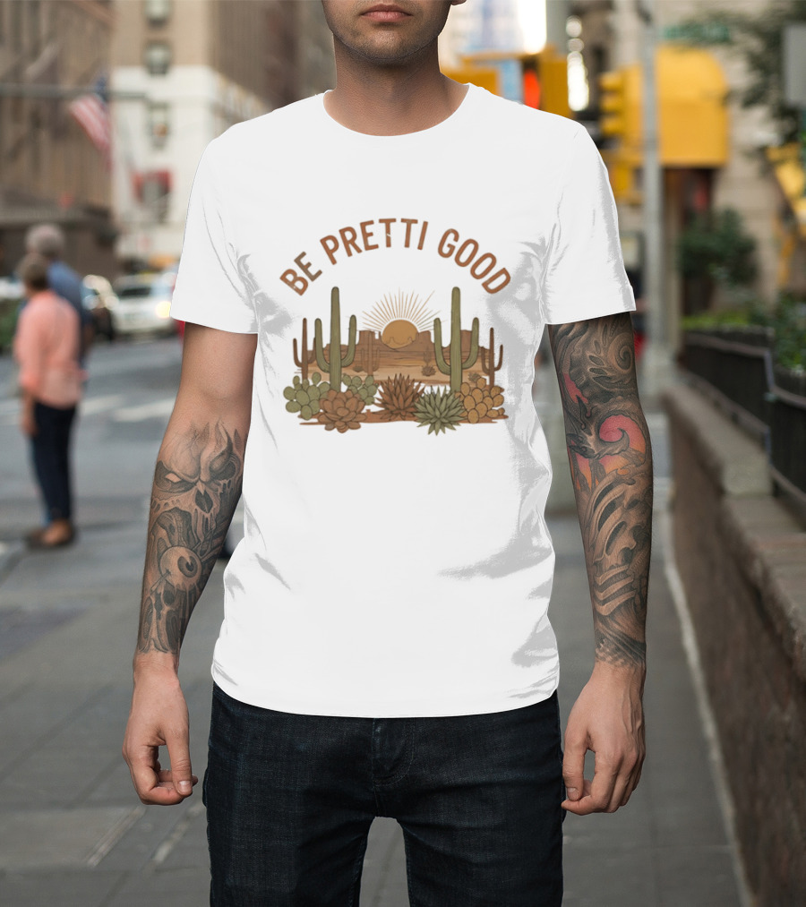 Be Pretti Good Desert Landscape Cacti Sunrise Scene T-Shirt