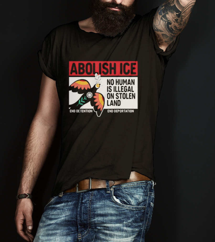 Abolish ICE No Human Is Illegal On Stolen Land End Detention End Deportation T-Shirt