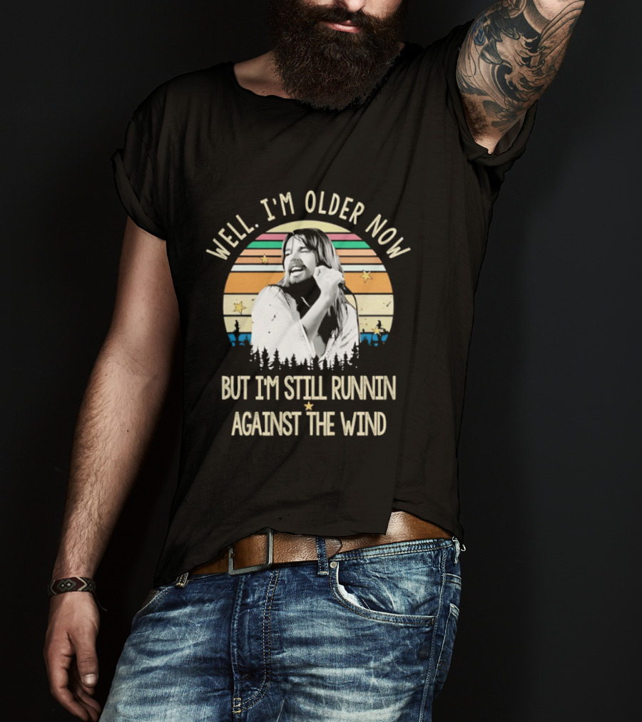 Well I'm Older Now But I'm Still Runnin Against The Wind T-Shirt