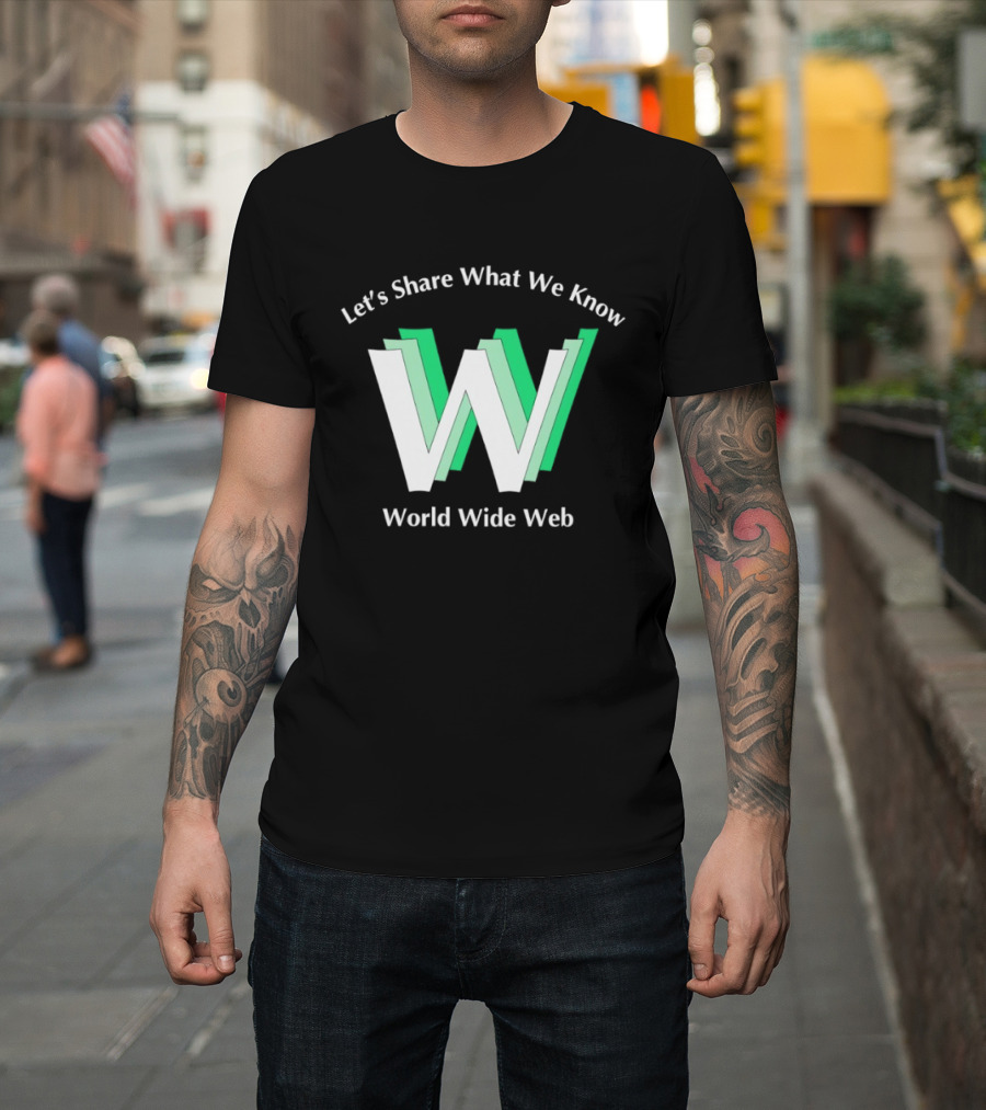 Let's Share What We Know World Wide Web W T-Shirt