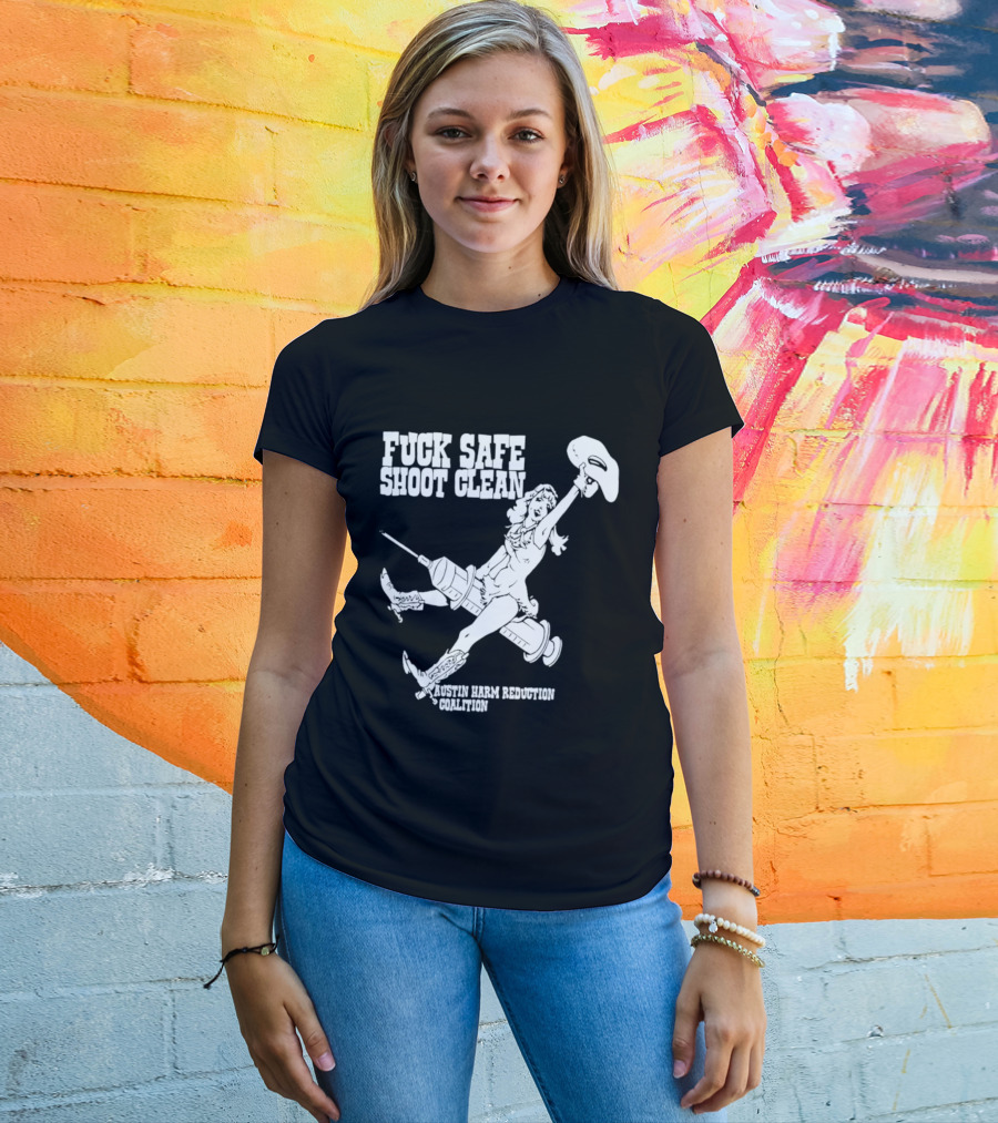 Fuck Safe Shoot Clean Austin Harm Reduction Coalition Cowboy Rides Syringe T-Shirt