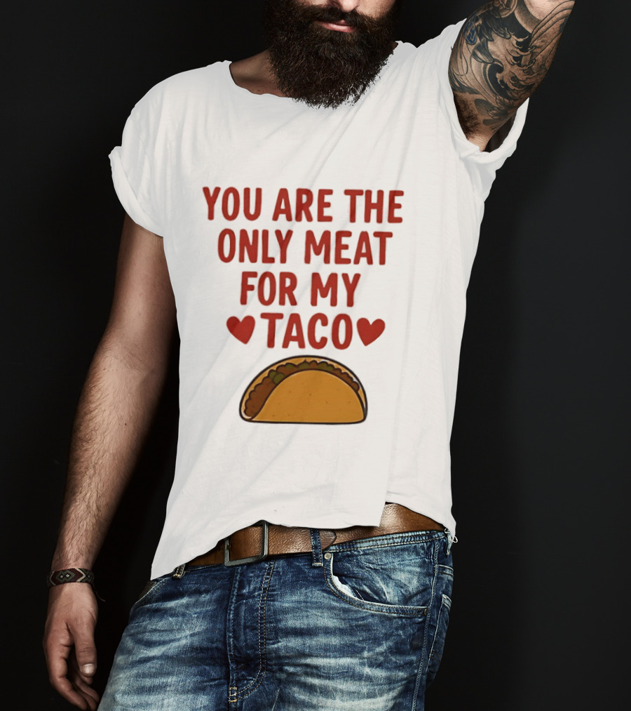 You Are The Only Meat For My Taco With Hearts And Taco T-Shirt