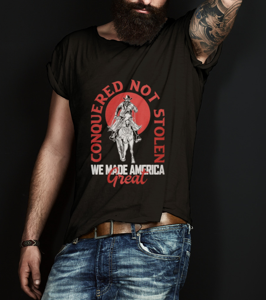 Conquered Not Stolen We Made America Great Cowboy Riding Horse T-Shirt