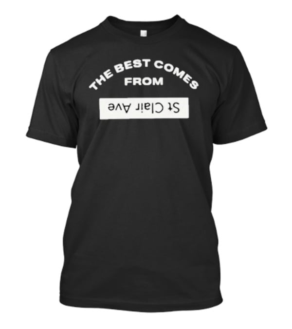 The Best Comes From St Clair Ave T-Shirt