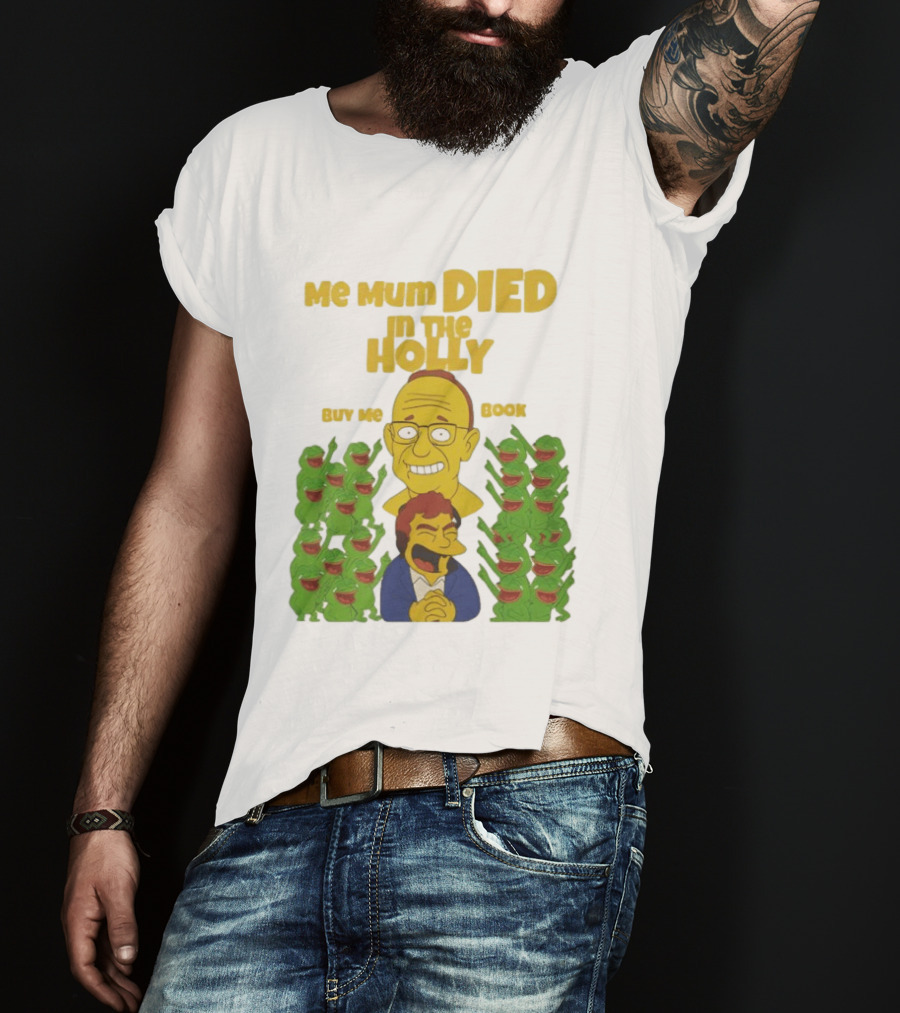 Me Mum Died In The Holly Buy Me Book Groyper Meme T-Shirt