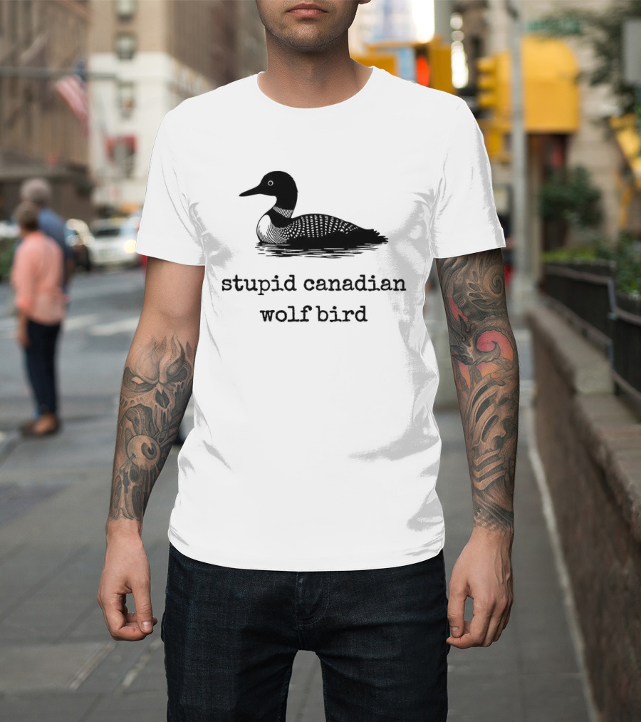 Stupid Canadian Wolf Bird Loon T-Shirt