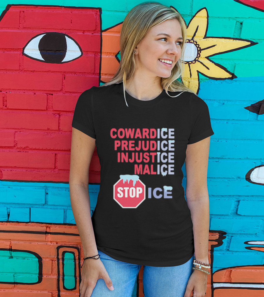 Cowardice Prejudice Injustice Malice Stop ICE Text With Icy Stop Sign T-Shirt