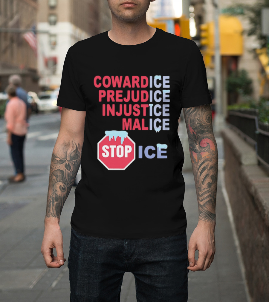 Cowardice Prejudice Injustice Malice Stop ICE Text with Icy Stop Sign T-Shirt