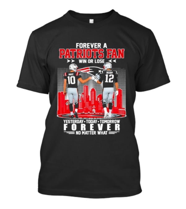 Forever A Patriots Fan Win Or Lose Yesterday Today Tomorrow Forever T-Shirt