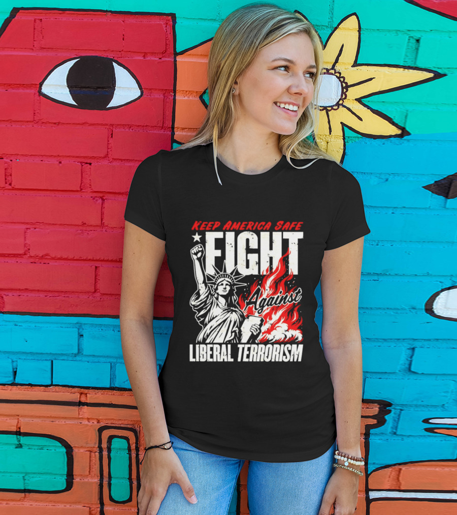 Keep America Safe Fight Against Liberal Terrorism Statue Of Liberty T-Shirt