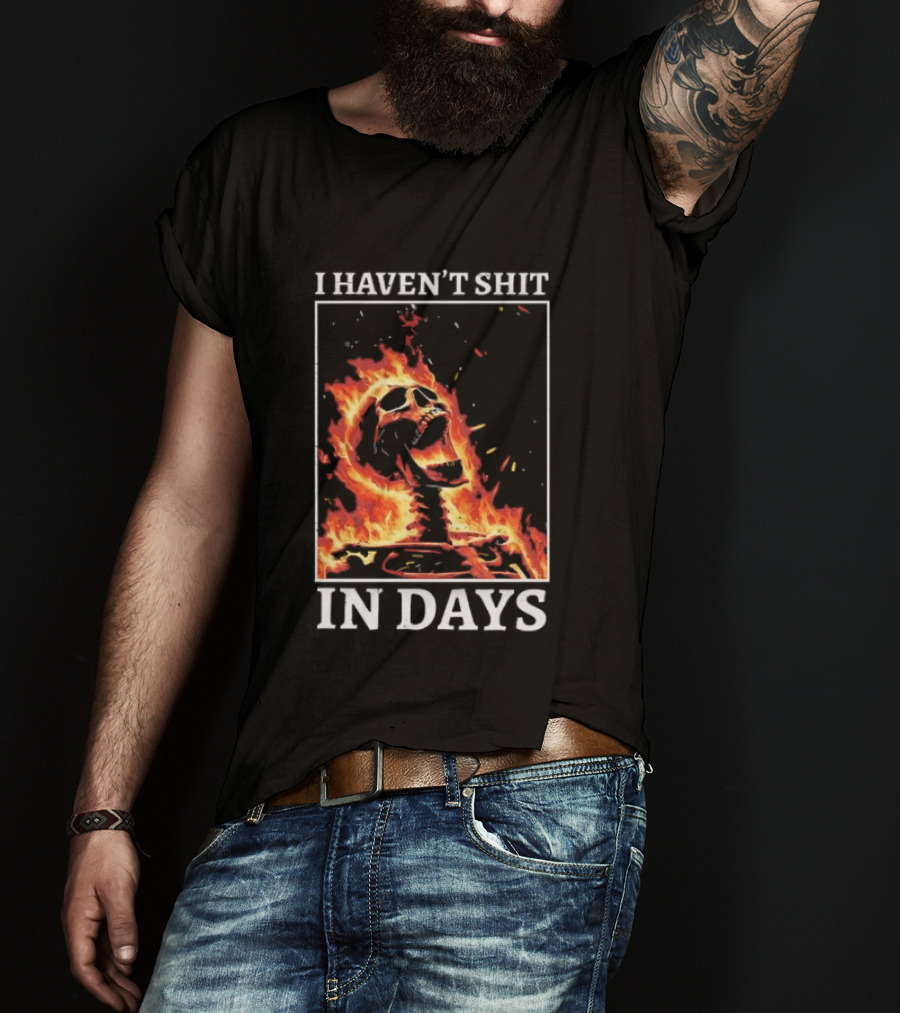 Skeleton On Fire I Haven't Shit In Days Humorous Flame T-Shirt