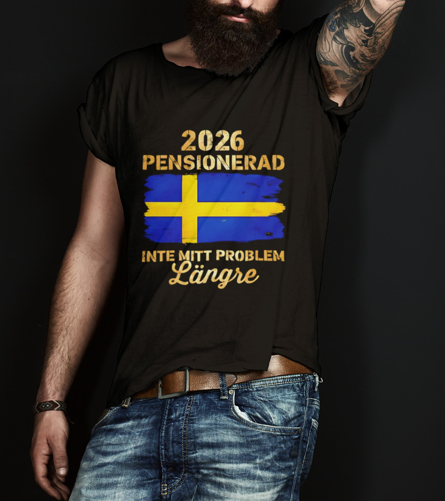 2026 Pensionerad Inte Mitt Problem Längre Svenska Flagga T-Shirt