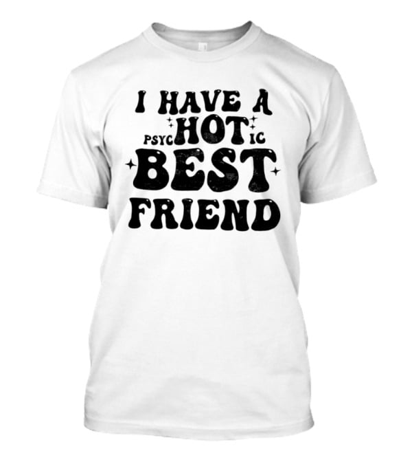 I Have A Psycho Hot Best Friend T-Shirt