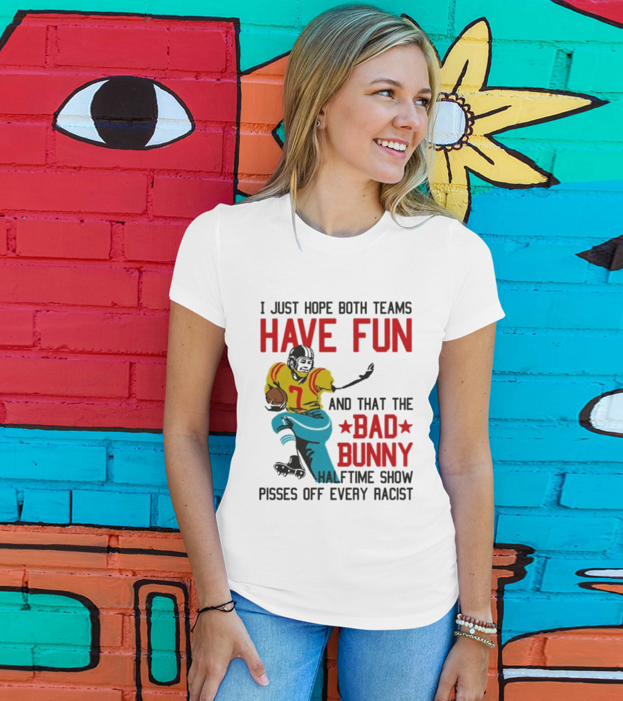 I Just Hope Both Teams Have Fun Bad Bunny Halftime Show Pisses Off Every Racist T-Shirt