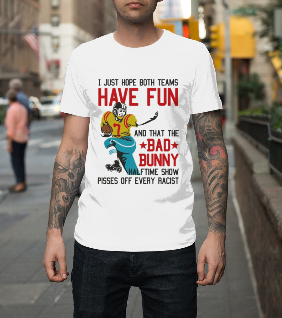 I Just Hope Both Teams Have Fun Bad Bunny Halftime Show Pisses Off Every Racist T-Shirt