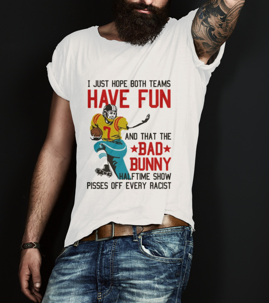 I Just Hope Both Teams Have Fun Bad Bunny Halftime Show Pisses Off Every Racist T-Shirt