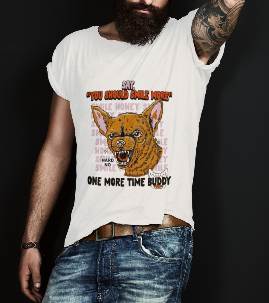 Say You Should Smile More One More Time Buddy T-Shirt
