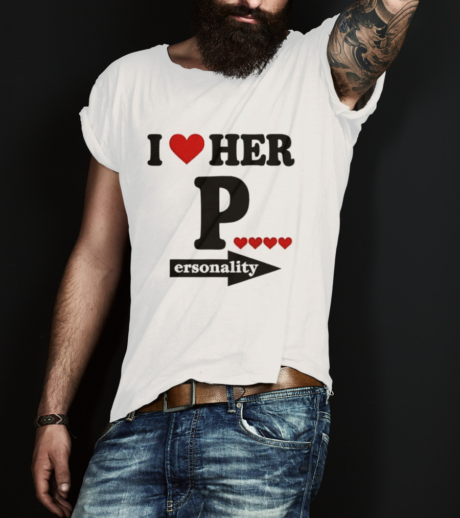 I Love Her Personality Funny Humor Valentine's Day T-Shirt