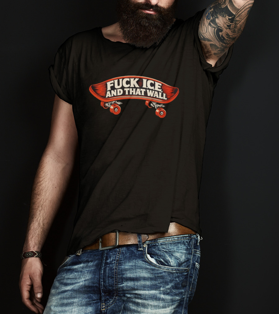 FCK ICE And That Wall Skateboard Protest T-Shirt