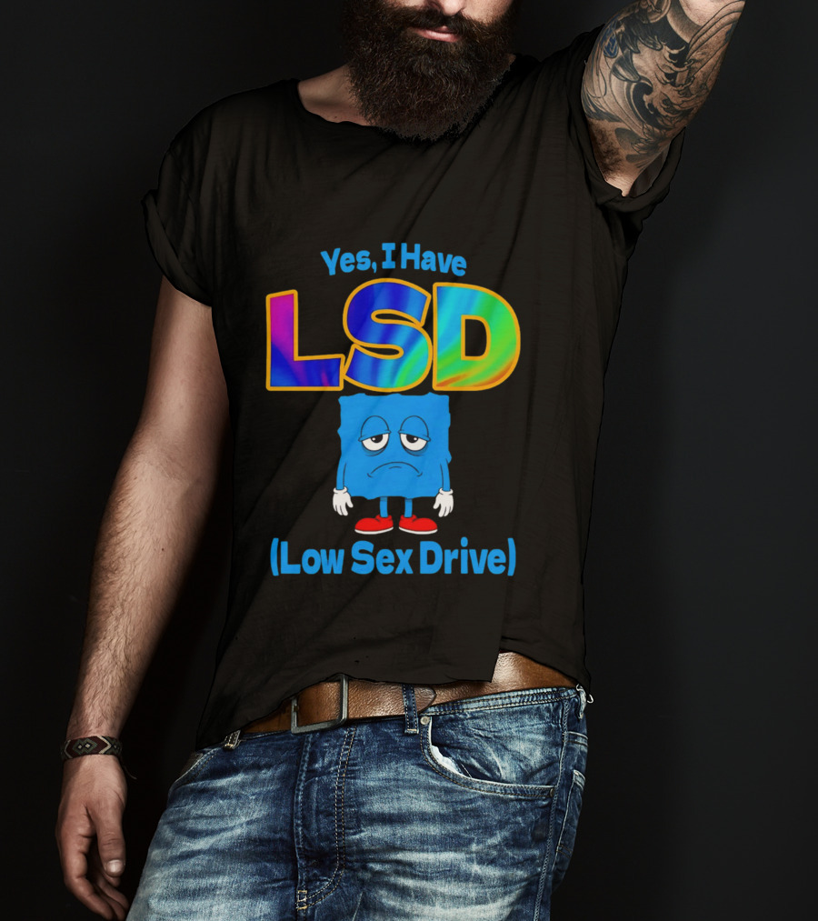 Yes I Have LSD Low Sex Drive Trippy Cartoon T-Shirt