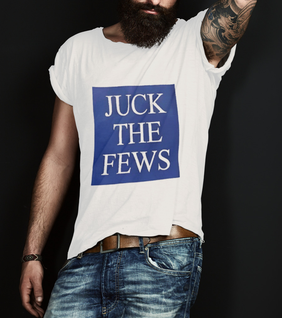 Juck The Fews T-Shirt