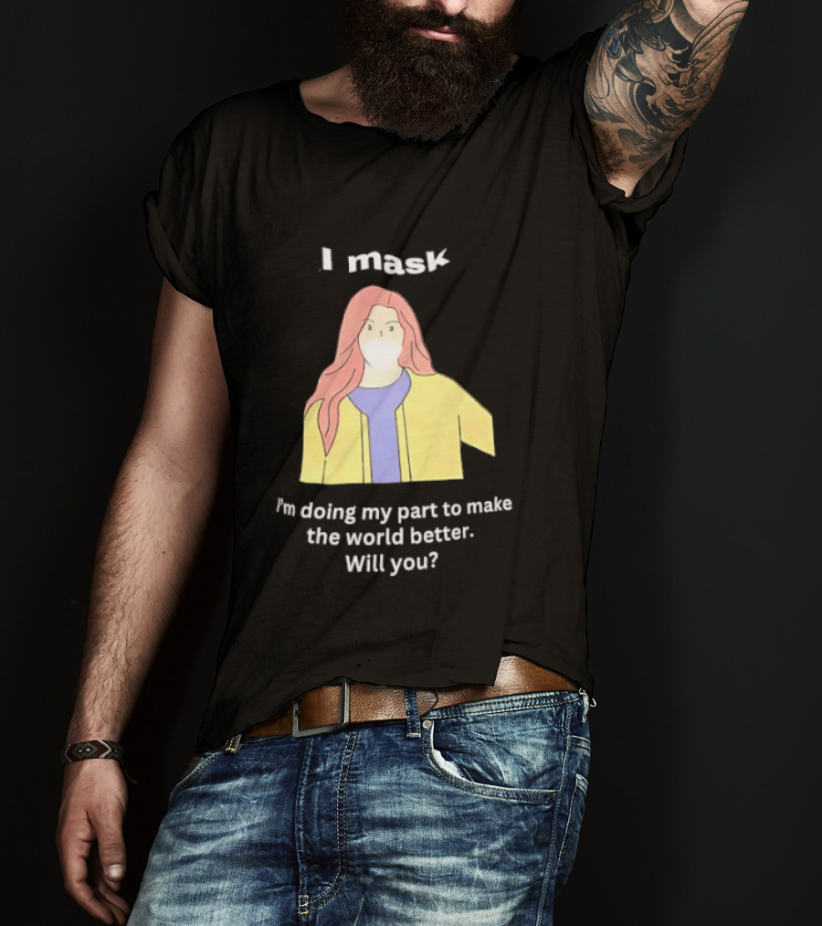 I Mask I'm Doing My Part To Make The World Better Will You T-Shirt