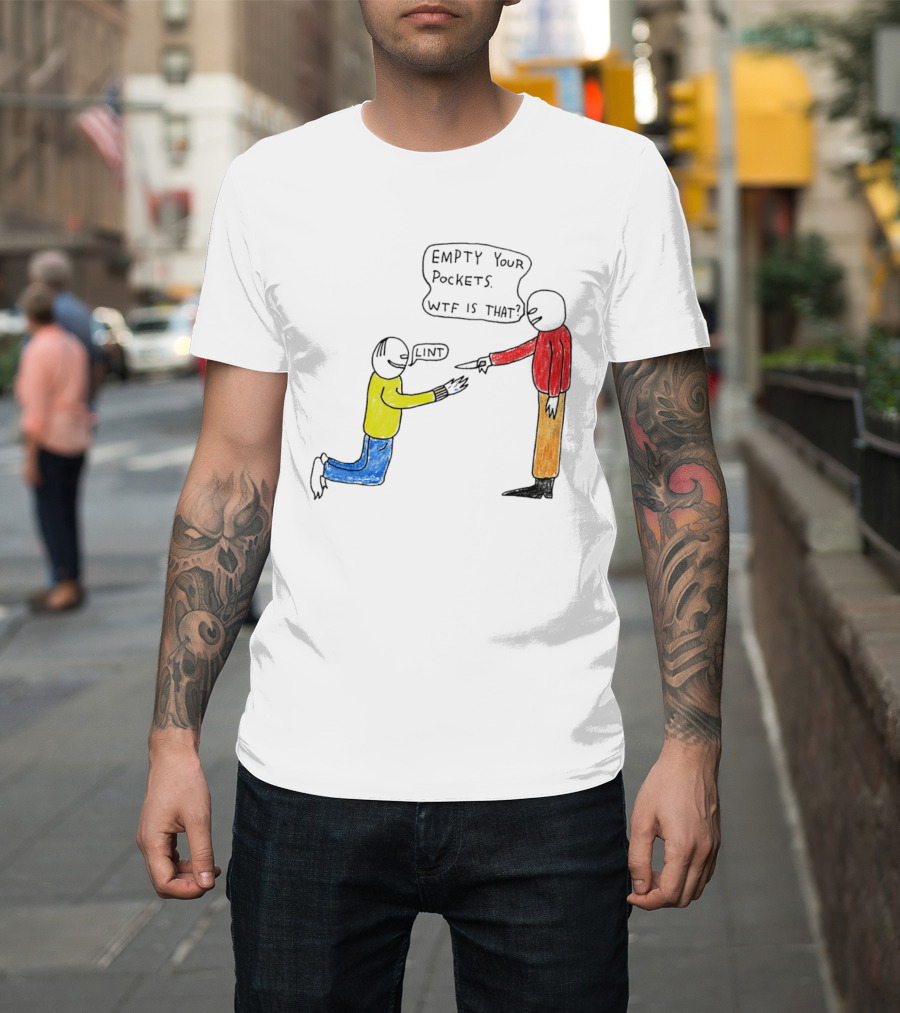 Empty Your Pockets Lint WTF Is That T-Shirt