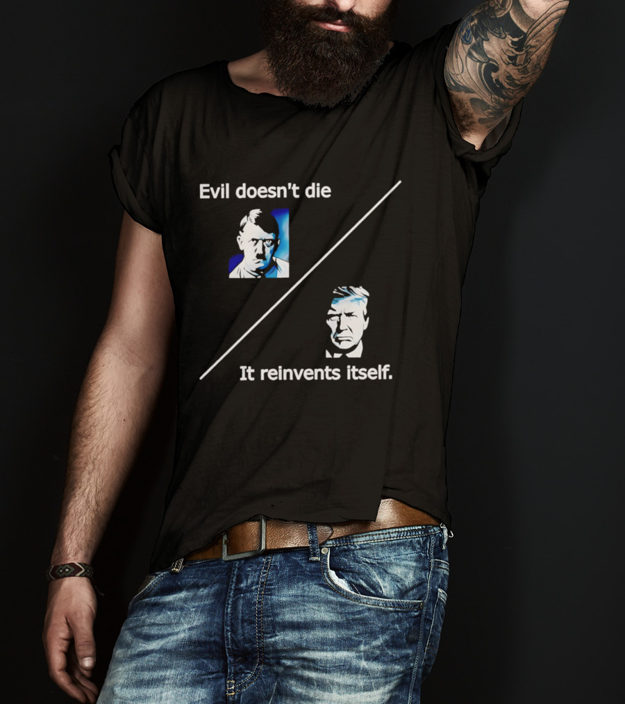 Evil Doesn't Die It Reinvents Itself Hitler Trump Comparison T-Shirt