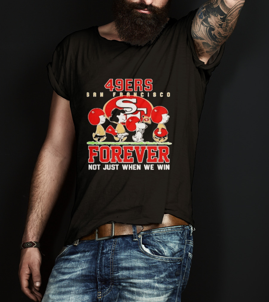 San Francisco 49ers Forever Peanuts Not Just When We Win T-Shirt