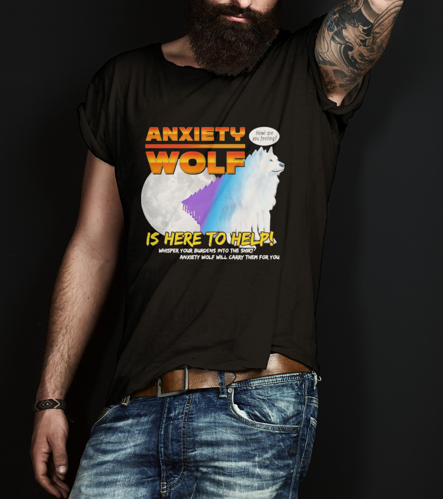 Anxiety Wolf Here To Help Whisper Your Burdens Into The Howl Are You Feeling T-Shirt