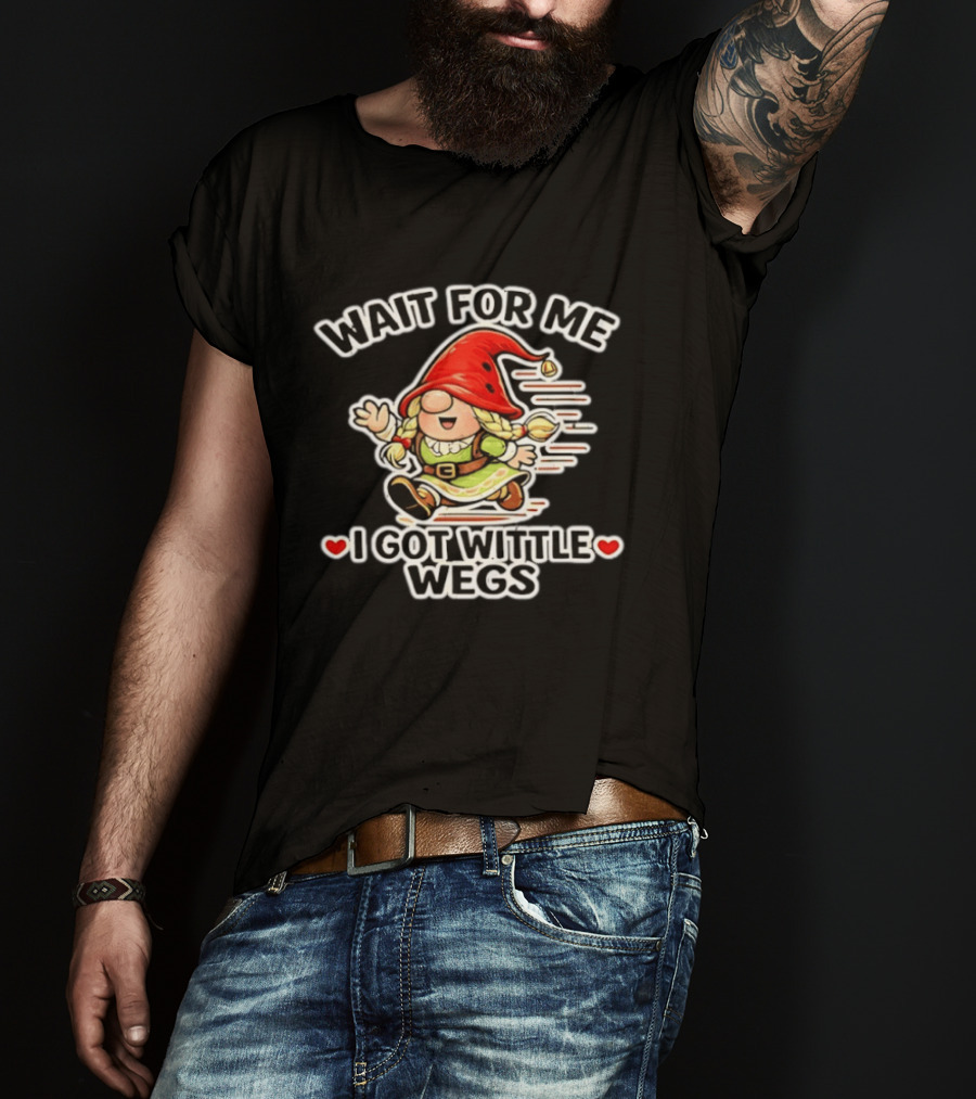 Wait For Me I Got Wittle Wegs Gnome Red Hat Cute T-Shirt