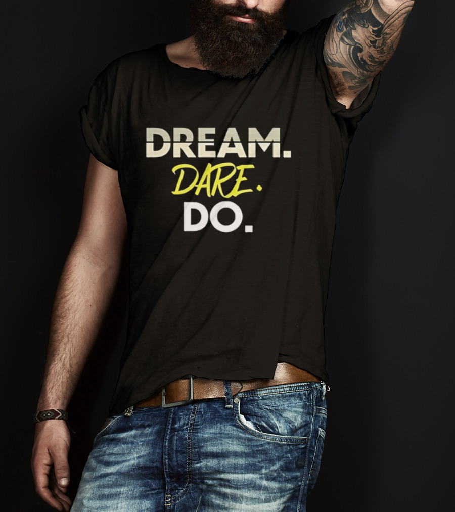 Dream Dare Do Inspirational Motivational Phrase T-Shirt