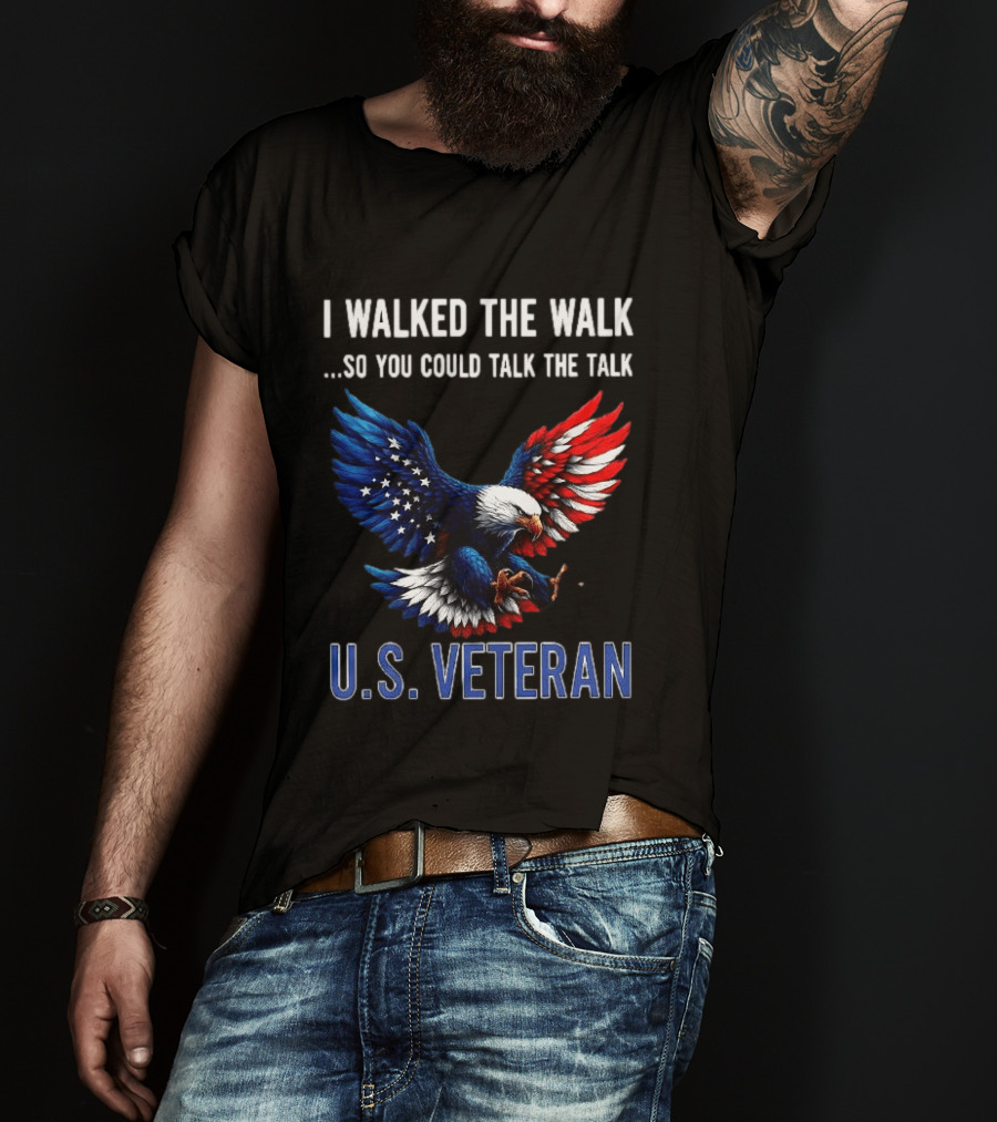 I Walked The Walk So You Could Talk The Talk U.S. Veteran Bald Eagle Flag T-Shirt