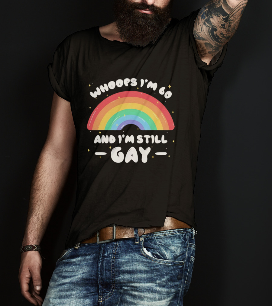 Whoops I'm 60 And I'm Still Gay Rainbow Pride 60th Birthday T-Shirt