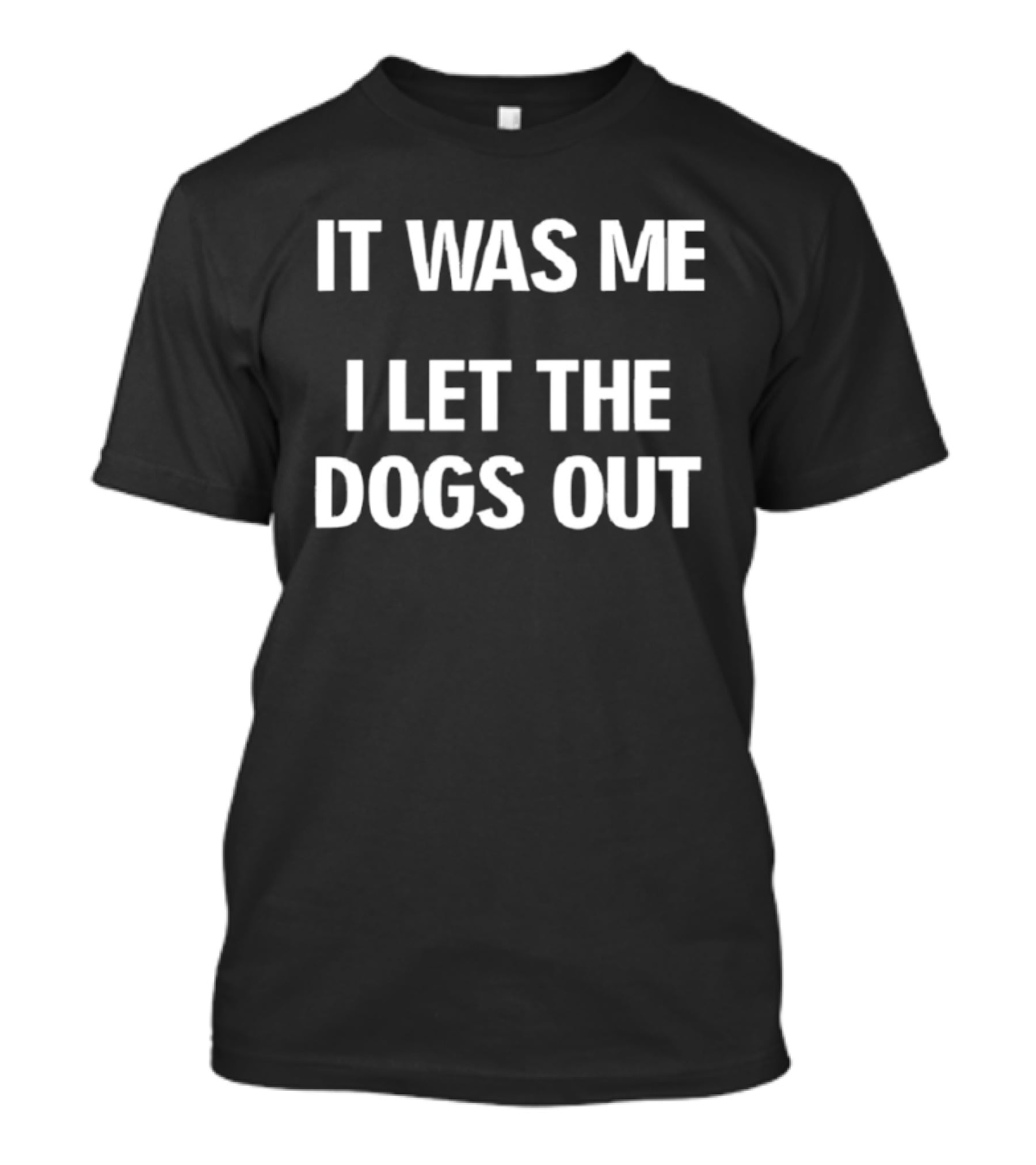 It Was Me I Let The Dogs Out Funny Phrase T-Shirt