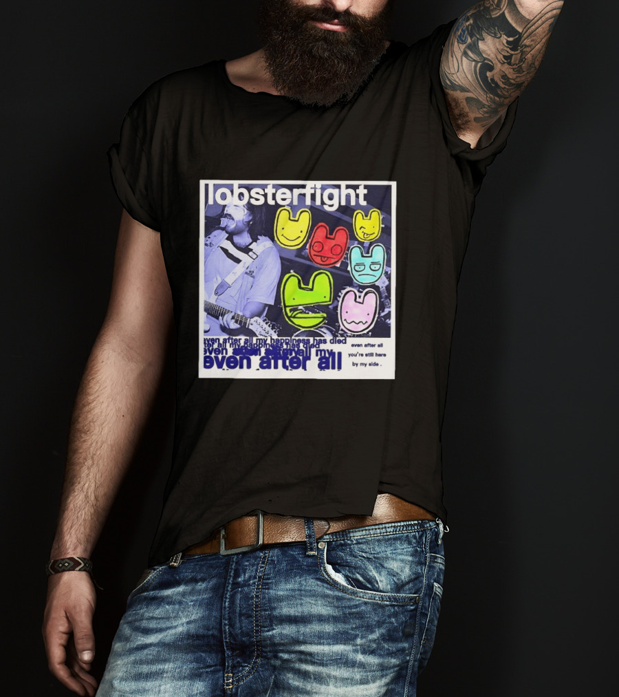 Lobsterfight Even After All My Happiness Has Died You're Still Here By My Side T-Shirt