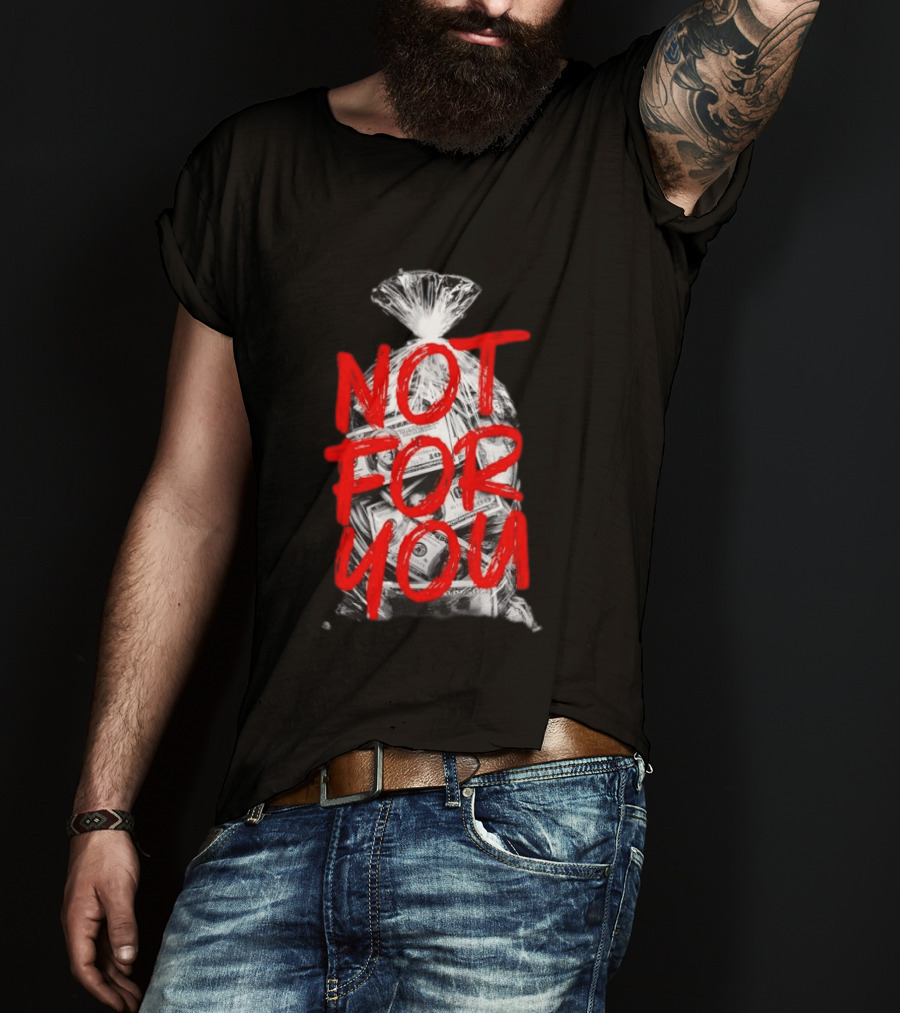 Not For You Money Bag Dollar Bills T-Shirt