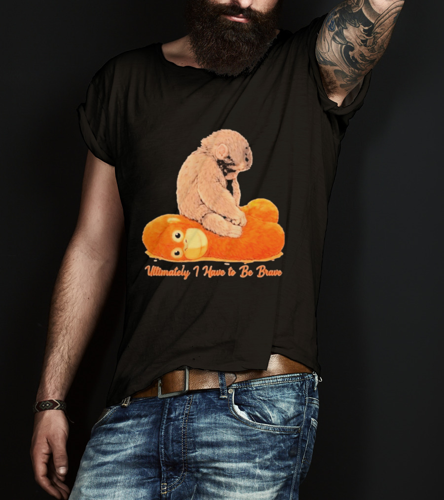 Monkey Punch Ultimately I Have To Be Brave Cute Animal T-Shirt