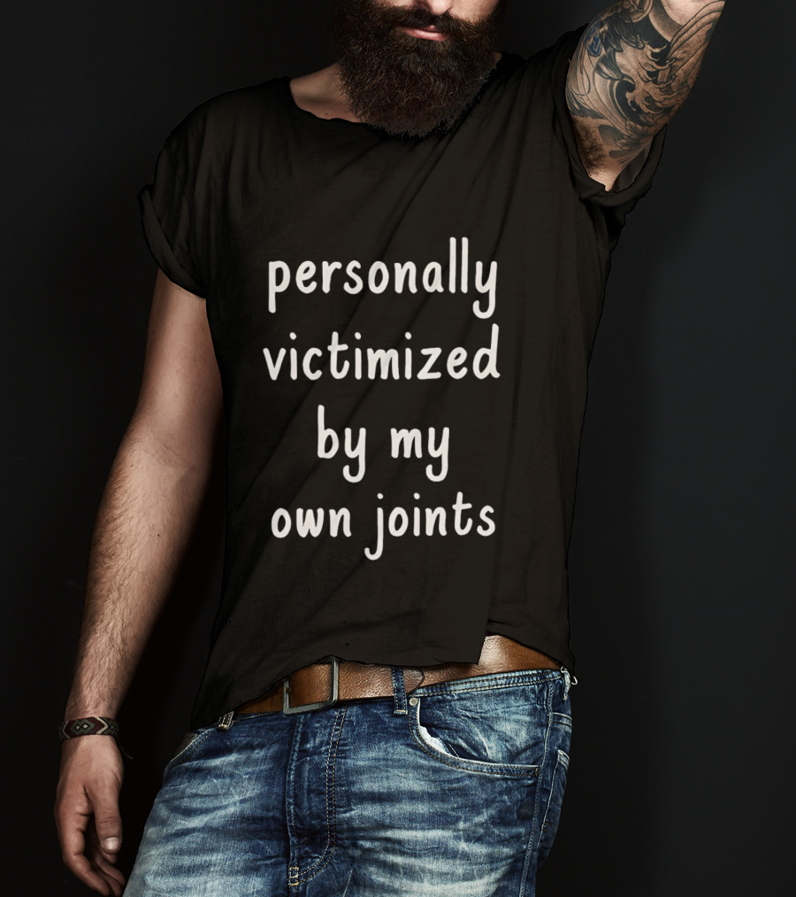 Personally Victimized By My Own Joints T-Shirt