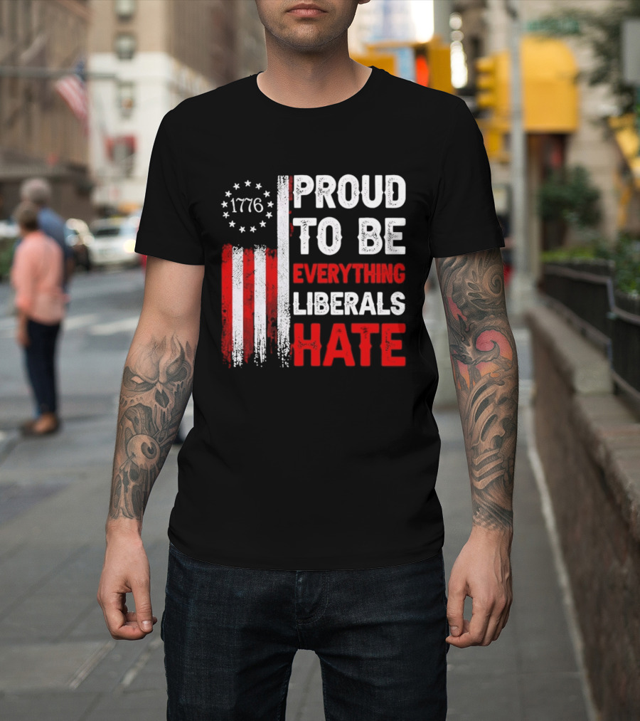 1776 Proud To Be Everything Liberals Hate Vintage American Flag Lettering T-Shirt