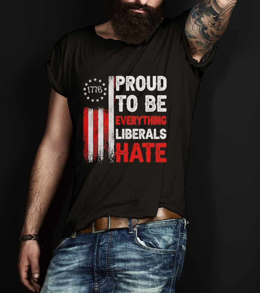 1776 Proud To Be Everything Liberals Hate Vintage American Flag Lettering T-Shirt
