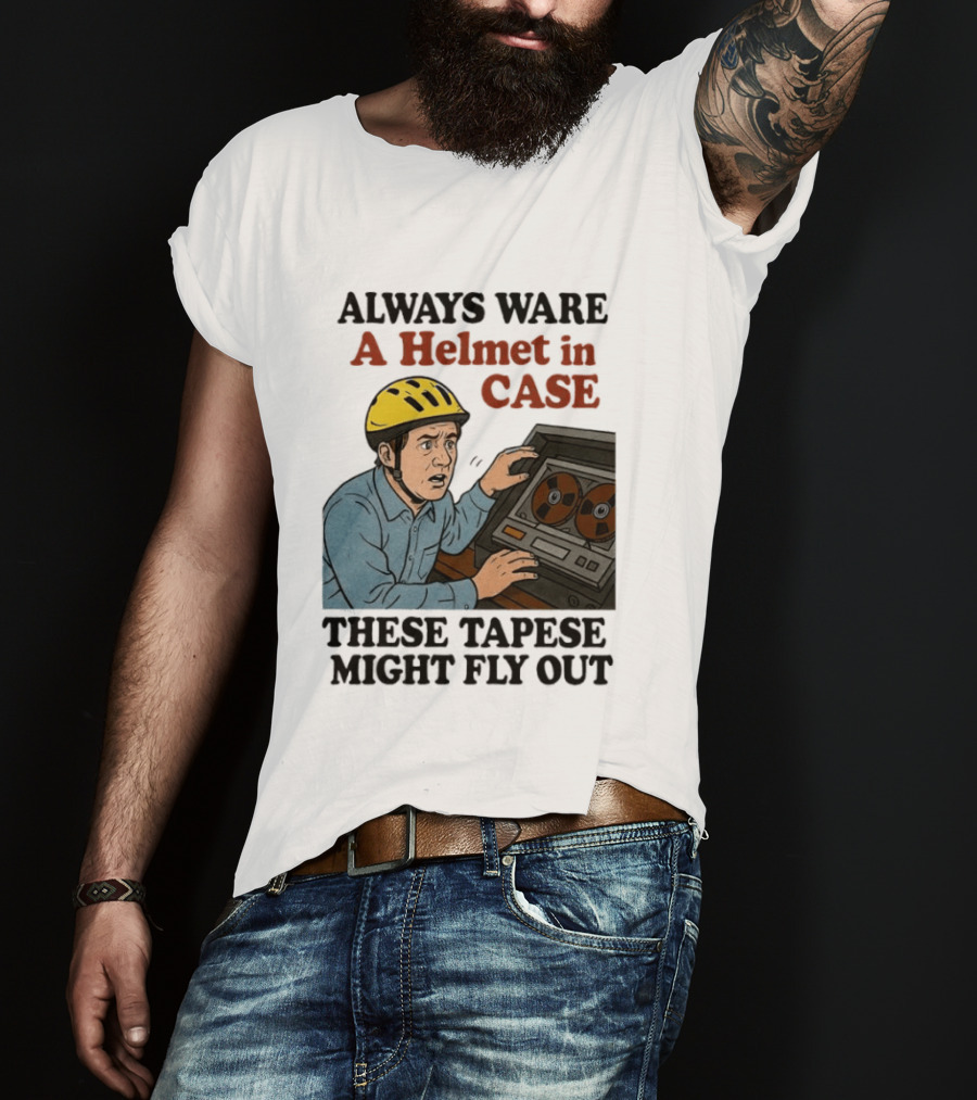 Always Ware A Helmet In Case These Tapese Might Fly Out T-Shirt