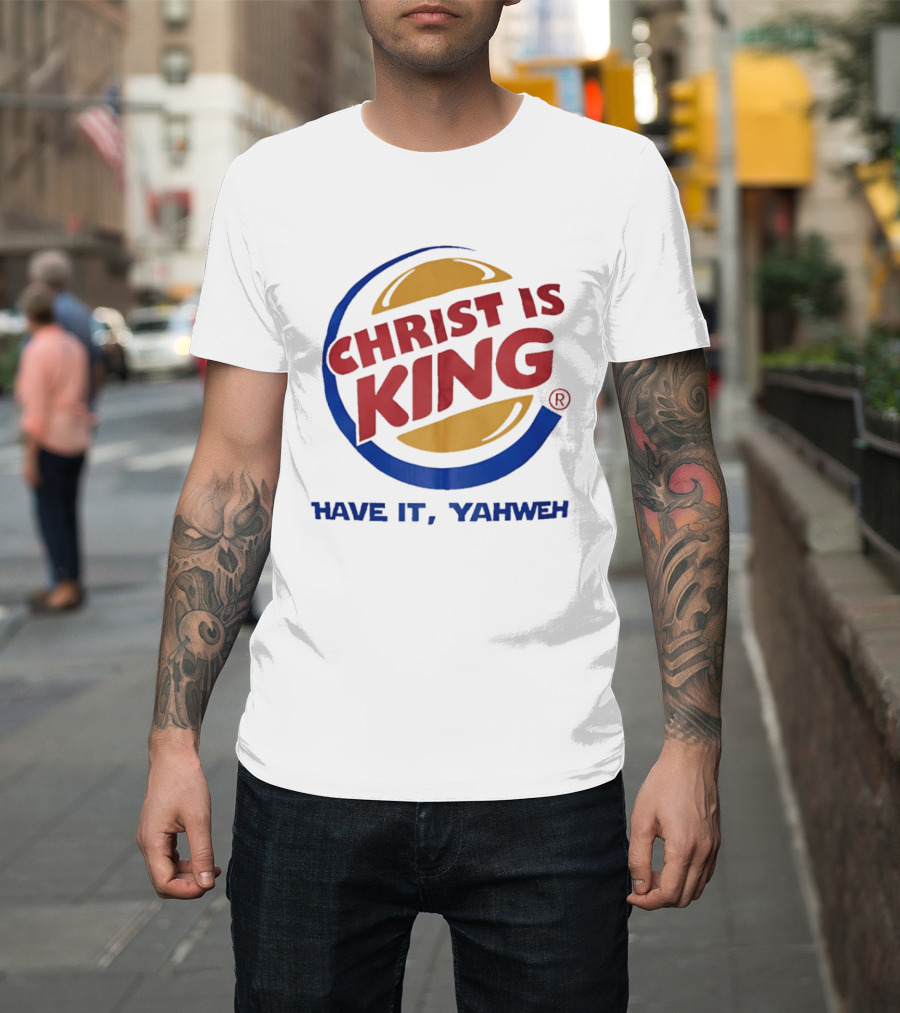 Christ Is King Have It Yahweh Burger T-Shirt